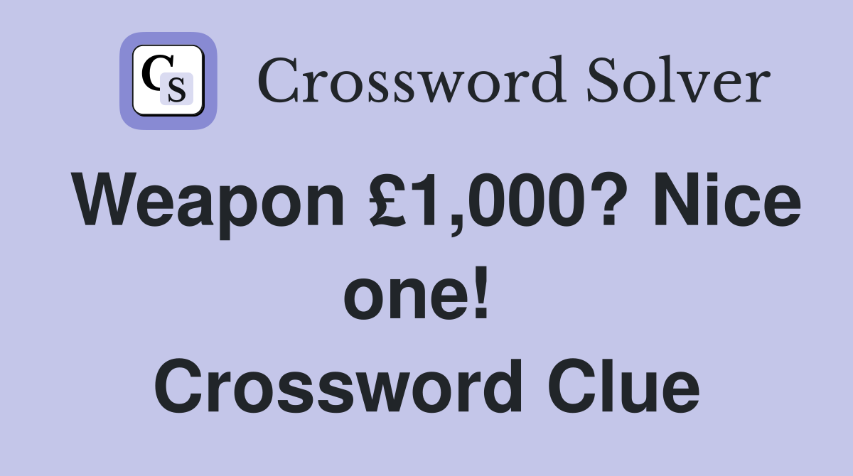 Weapon £1,000? Nice one!  Crossword Clue
