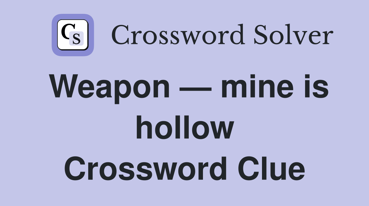 Weapon — mine is hollow Crossword Clue