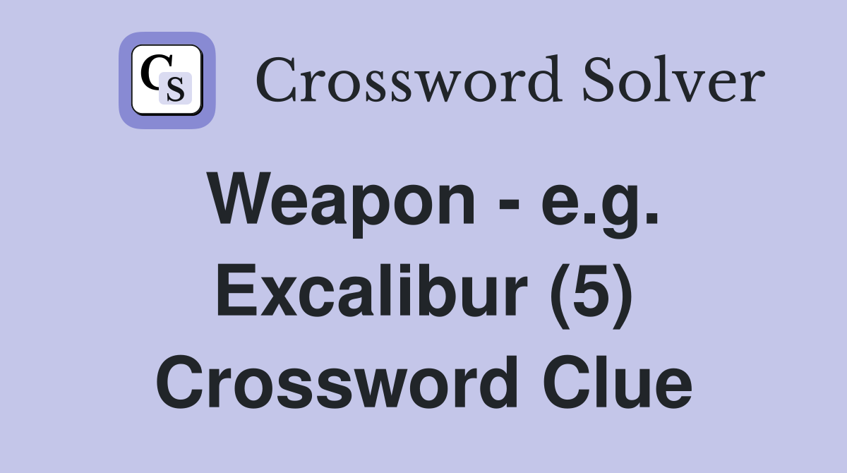 Weapon - e.g. Excalibur (5) Crossword Clue