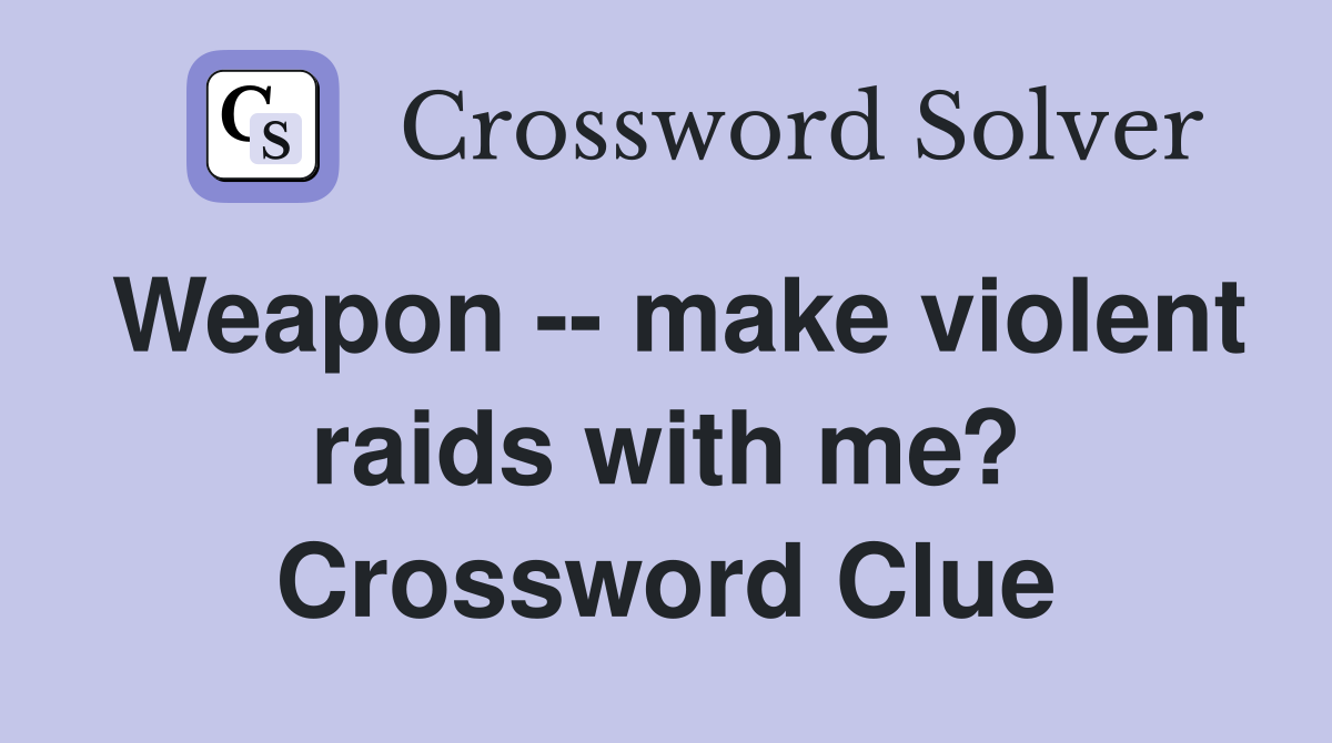 Weapon -- make violent raids with me? Crossword Clue
