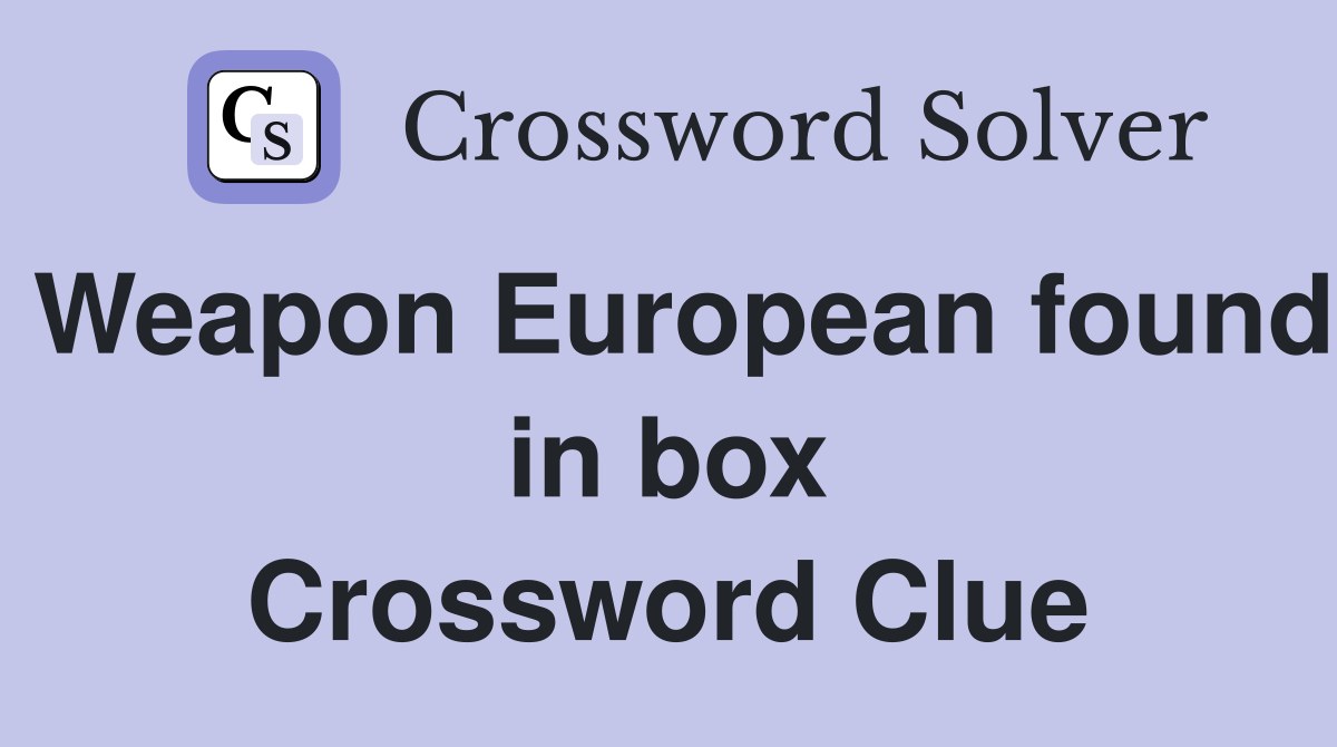 Weapon European found in box Crossword Clue