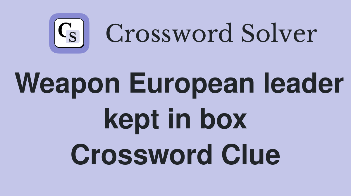 Weapon European leader kept in box Crossword Clue