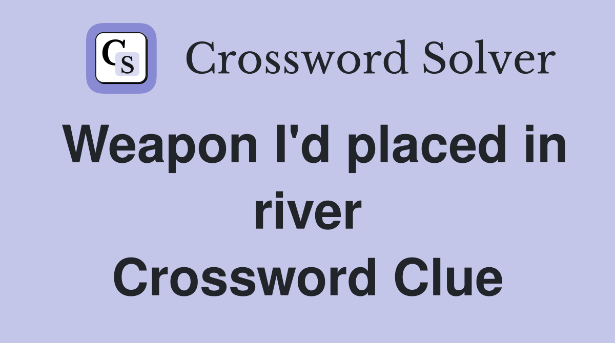 Weapon I'd placed in river Crossword Clue