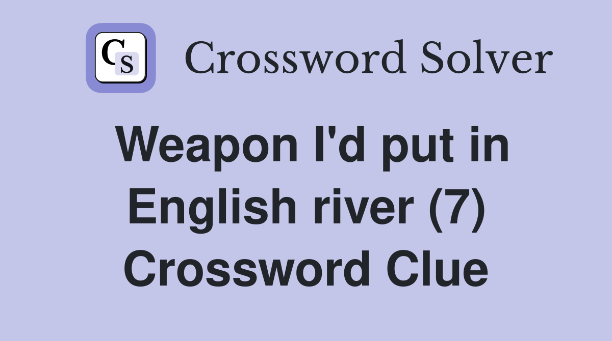 Weapon I'd put in English river (7) Crossword Clue