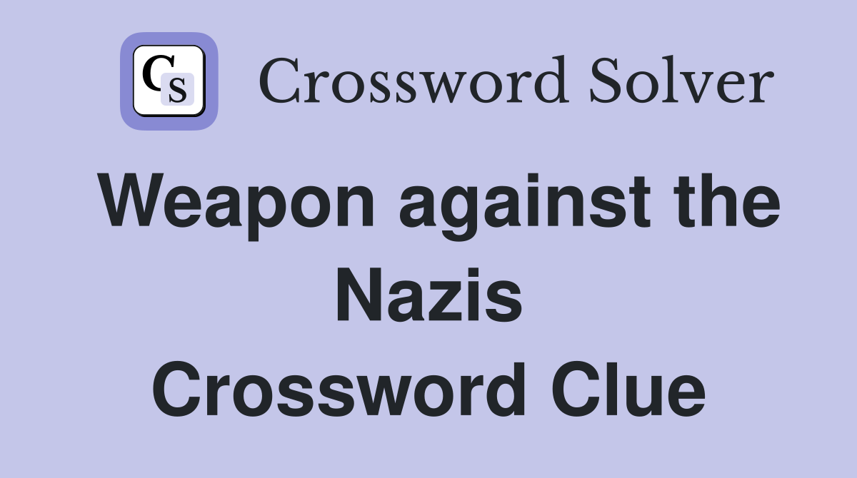 Weapon against the Nazis Crossword Clue