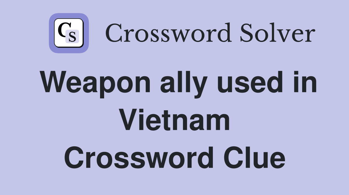Weapon ally used in Vietnam Crossword Clue