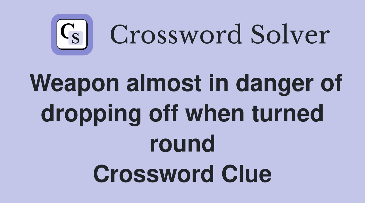 Weapon almost in danger of dropping off when turned round Crossword Clue