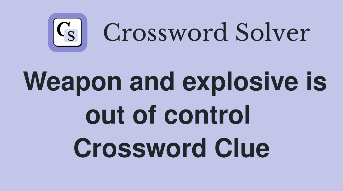 Weapon and explosive is out of control  Crossword Clue