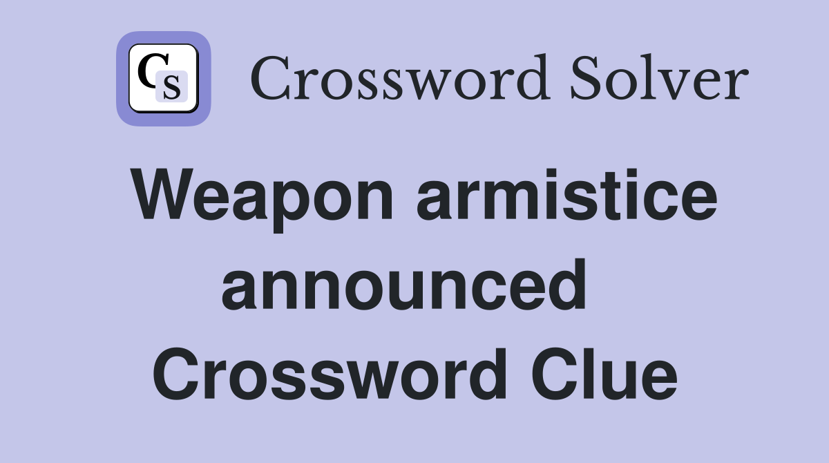 Weapon armistice announced  Crossword Clue