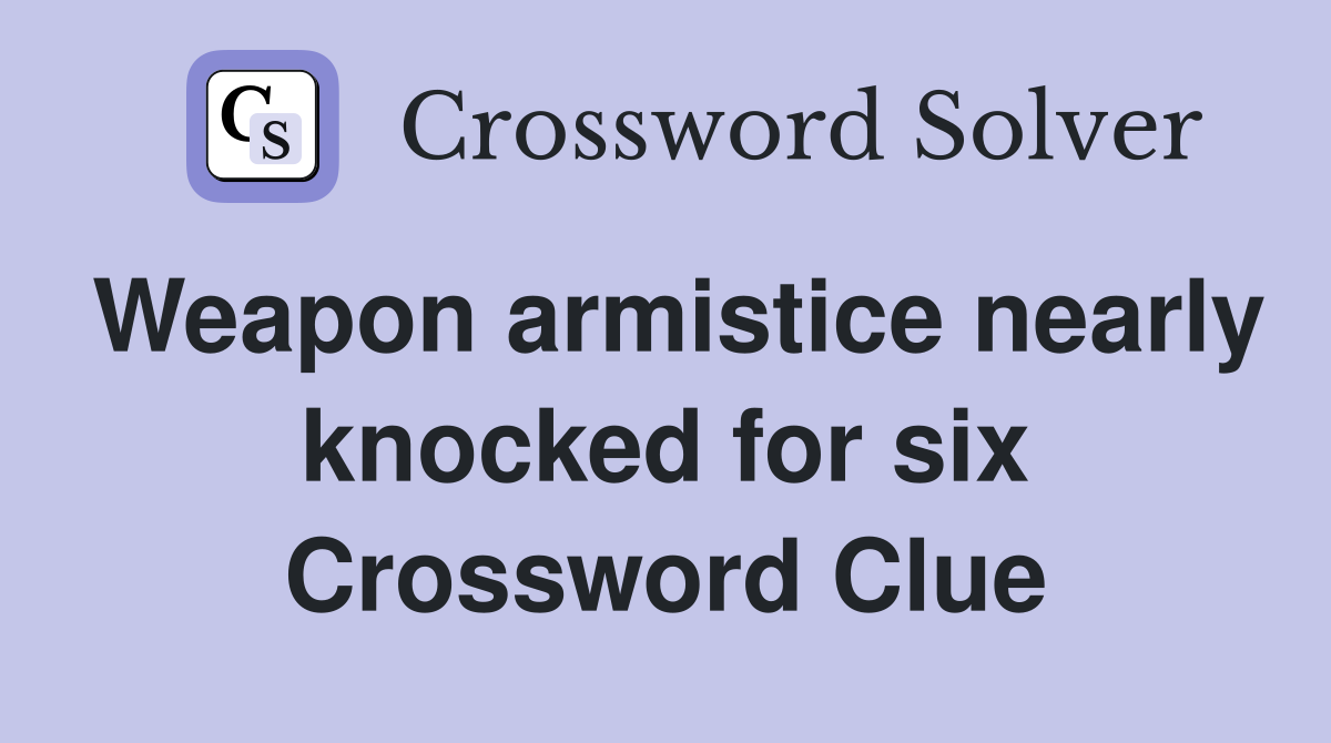 Weapon armistice nearly knocked for six Crossword Clue