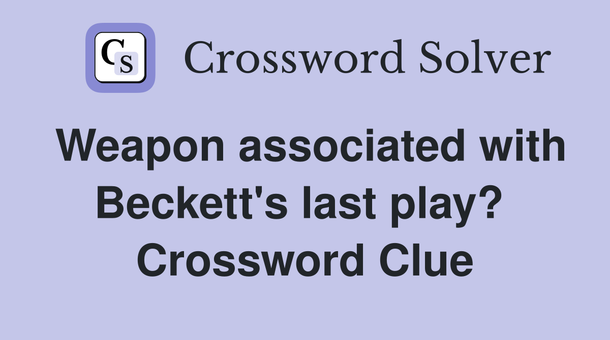Weapon associated with Beckett's last play?  Crossword Clue