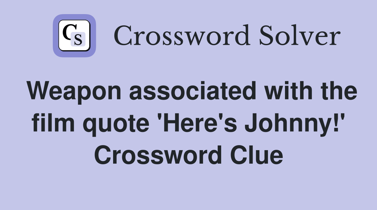 Weapon associated with the film quote 'Here's Johnny!' Crossword Clue