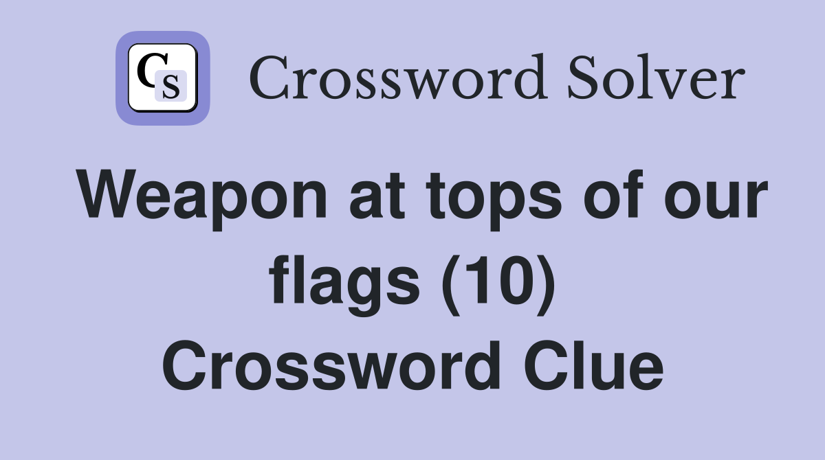 Weapon at tops of our flags (10) Crossword Clue