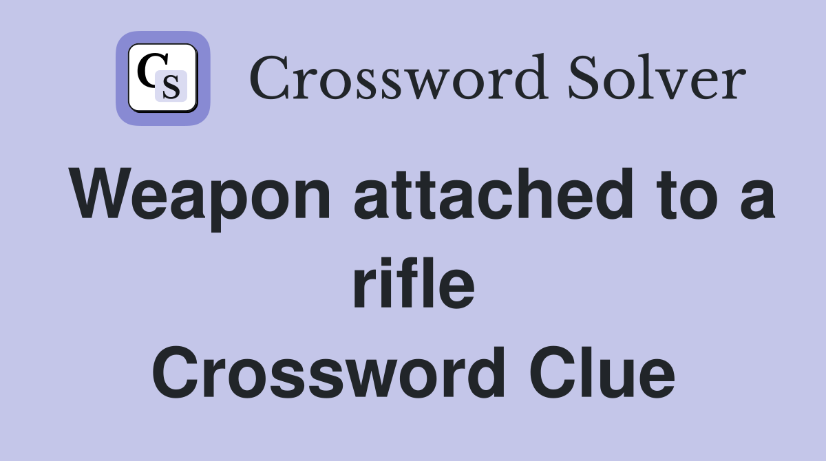 Weapon attached to a rifle Crossword Clue