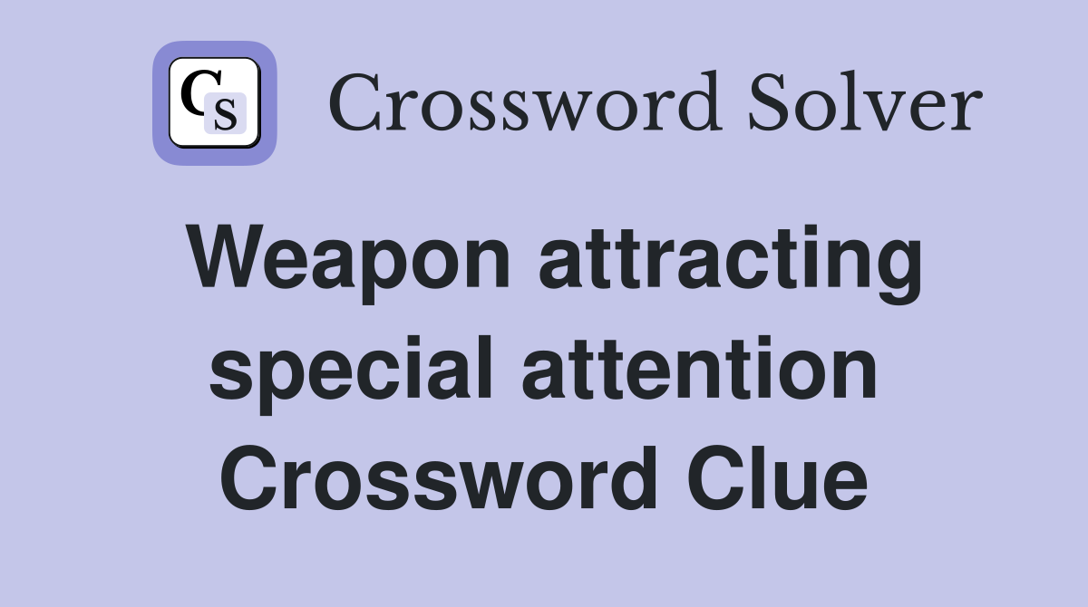 Weapon attracting special attention Crossword Clue