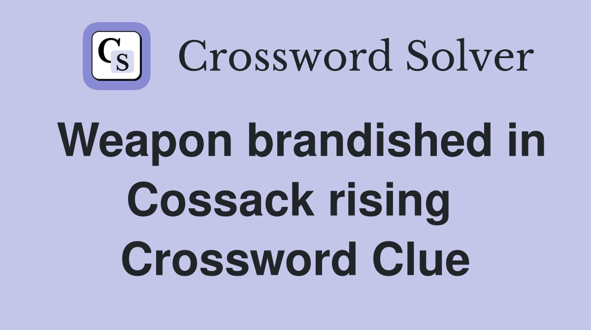 Weapon brandished in Cossack rising  Crossword Clue
