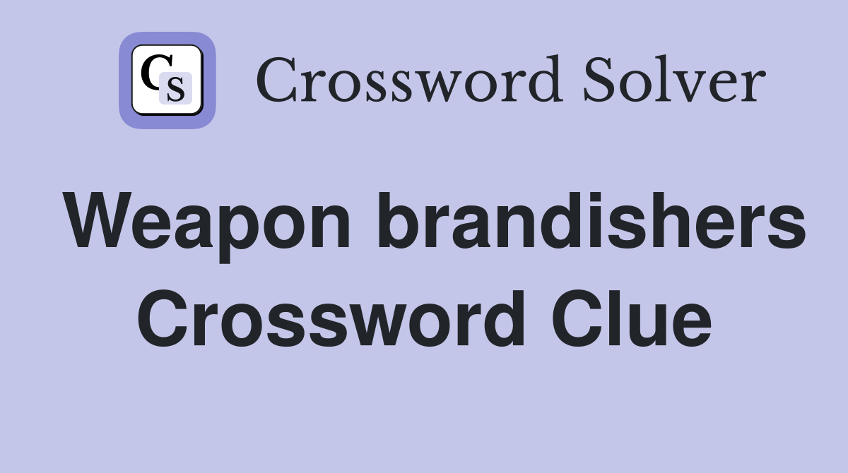 Weapon brandishers Crossword Clue