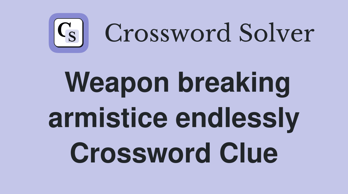Weapon breaking armistice endlessly Crossword Clue