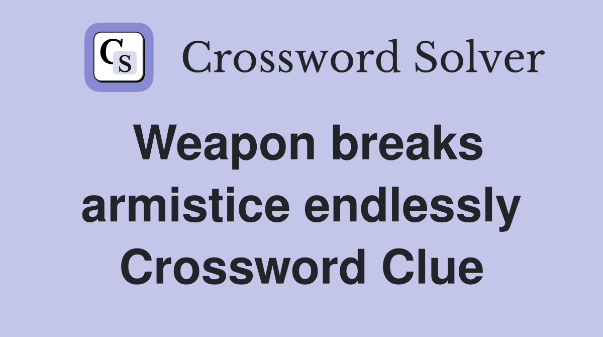 Weapon breaks armistice endlessly Crossword Clue