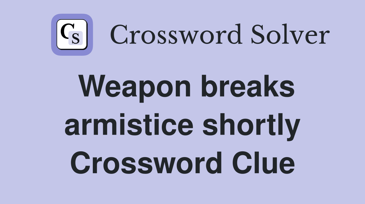 Weapon breaks armistice shortly Crossword Clue