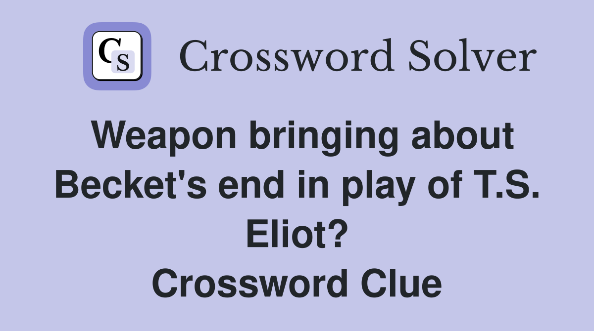 Weapon bringing about Becket's end in play of T.S. Eliot? Crossword Clue