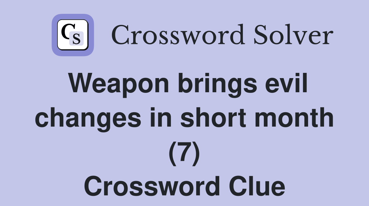 Weapon brings evil changes in short month (7) Crossword Clue
