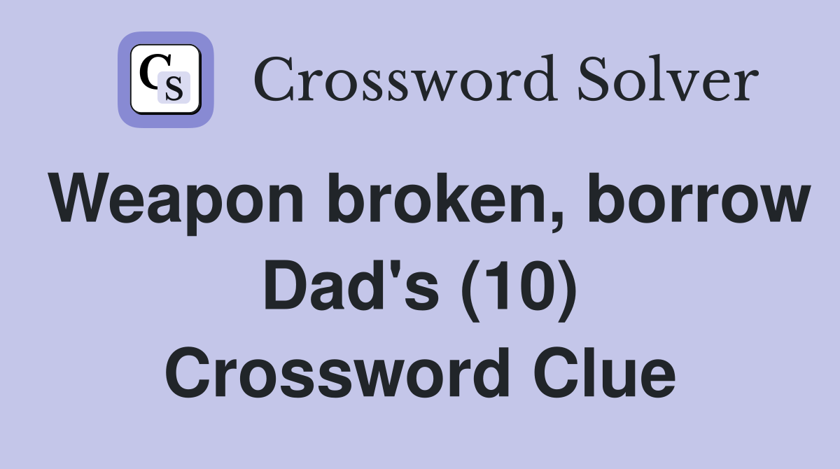 Weapon broken, borrow Dad's (10) Crossword Clue