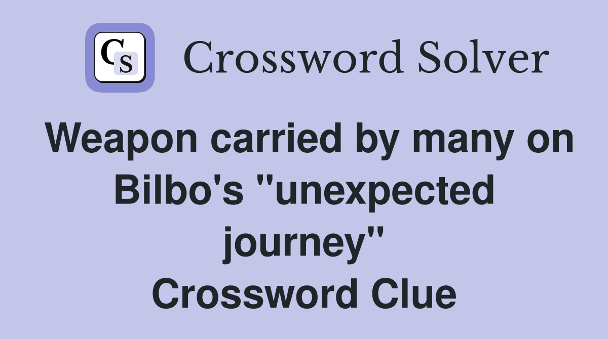 Weapon carried by many on Bilbo's "unexpected journey" Crossword Clue