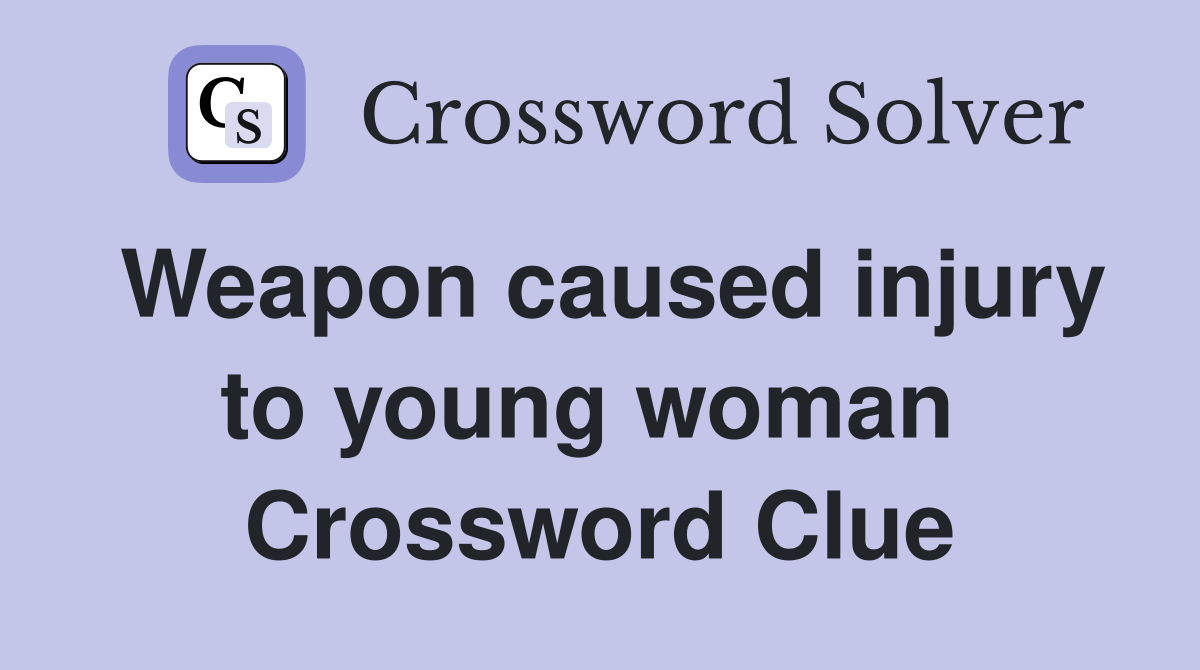 Weapon caused injury to young woman  Crossword Clue