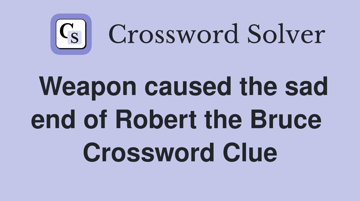Weapon caused the sad end of Robert the Bruce  Crossword Clue
