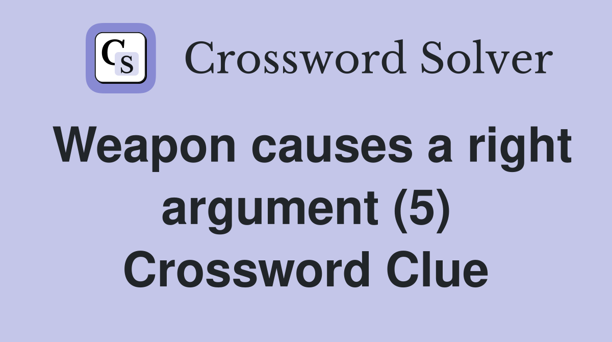 Weapon causes a right argument (5) Crossword Clue