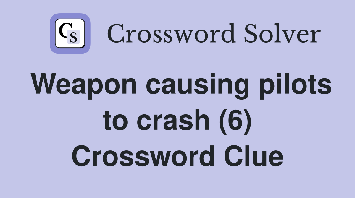 Weapon causing pilots to crash (6) Crossword Clue