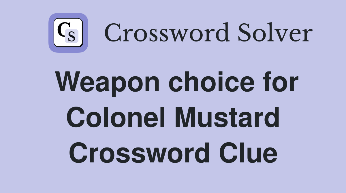 Weapon choice for Colonel Mustard Crossword Clue