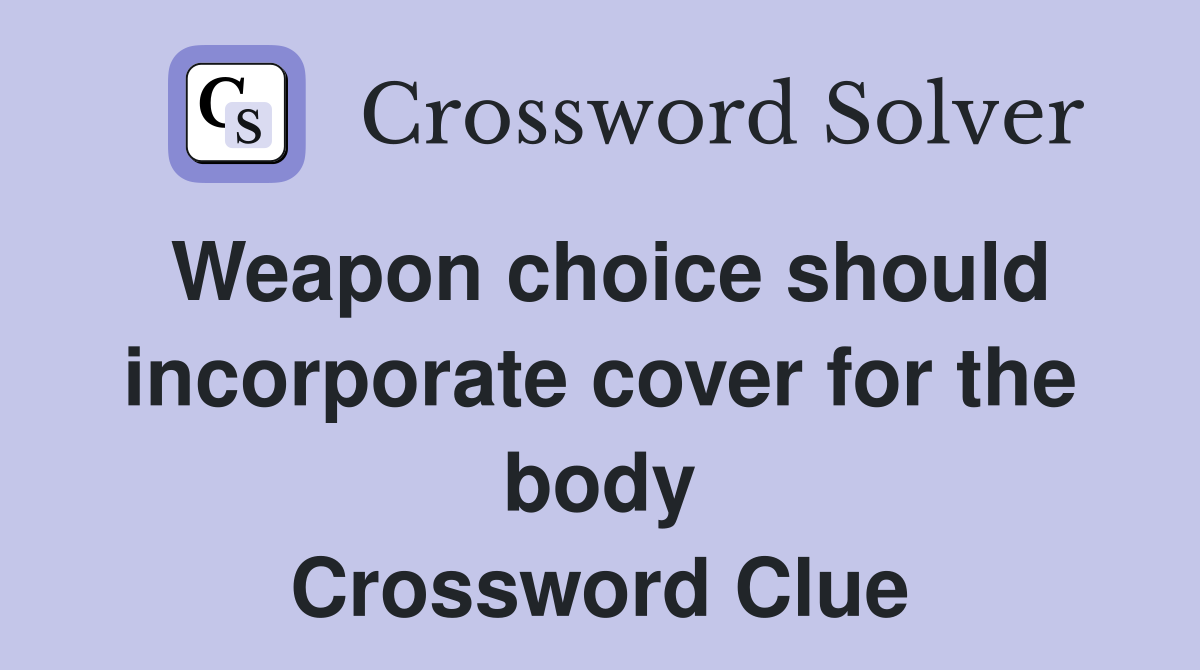Weapon choice should incorporate cover for the body Crossword Clue