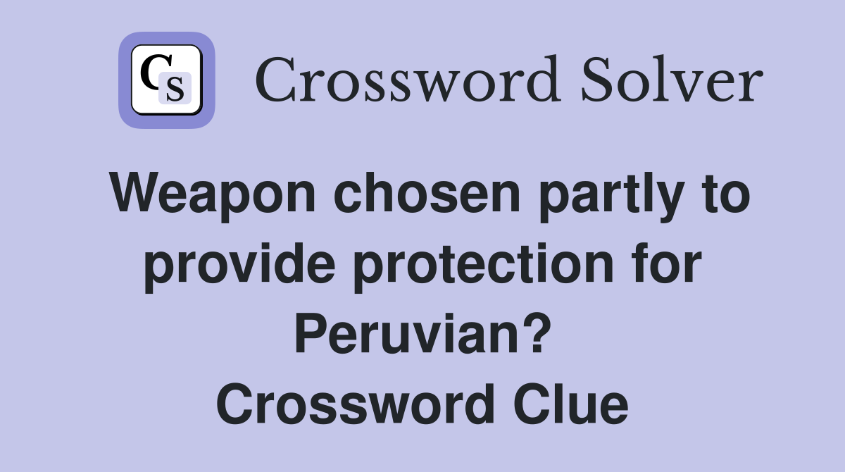 Weapon chosen partly to provide protection for Peruvian? Crossword Clue