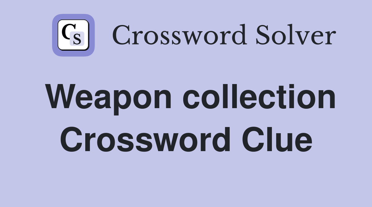 Weapon collection Crossword Clue