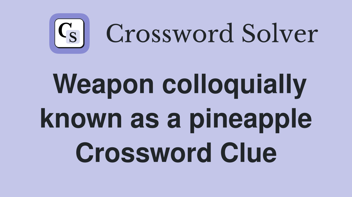 Weapon colloquially known as a pineapple Crossword Clue
