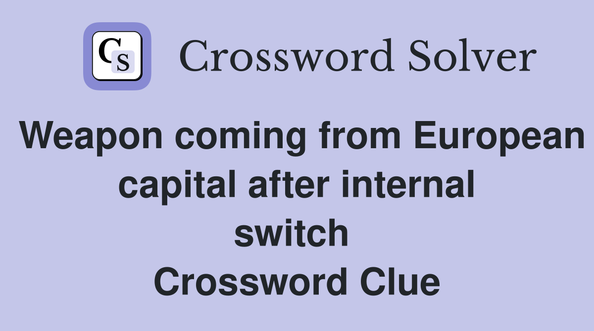 Weapon coming from European capital after internal switch  Crossword Clue