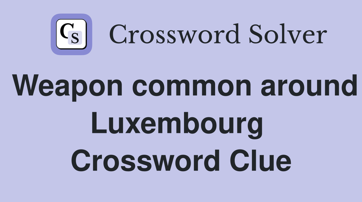 Weapon common around Luxembourg  Crossword Clue