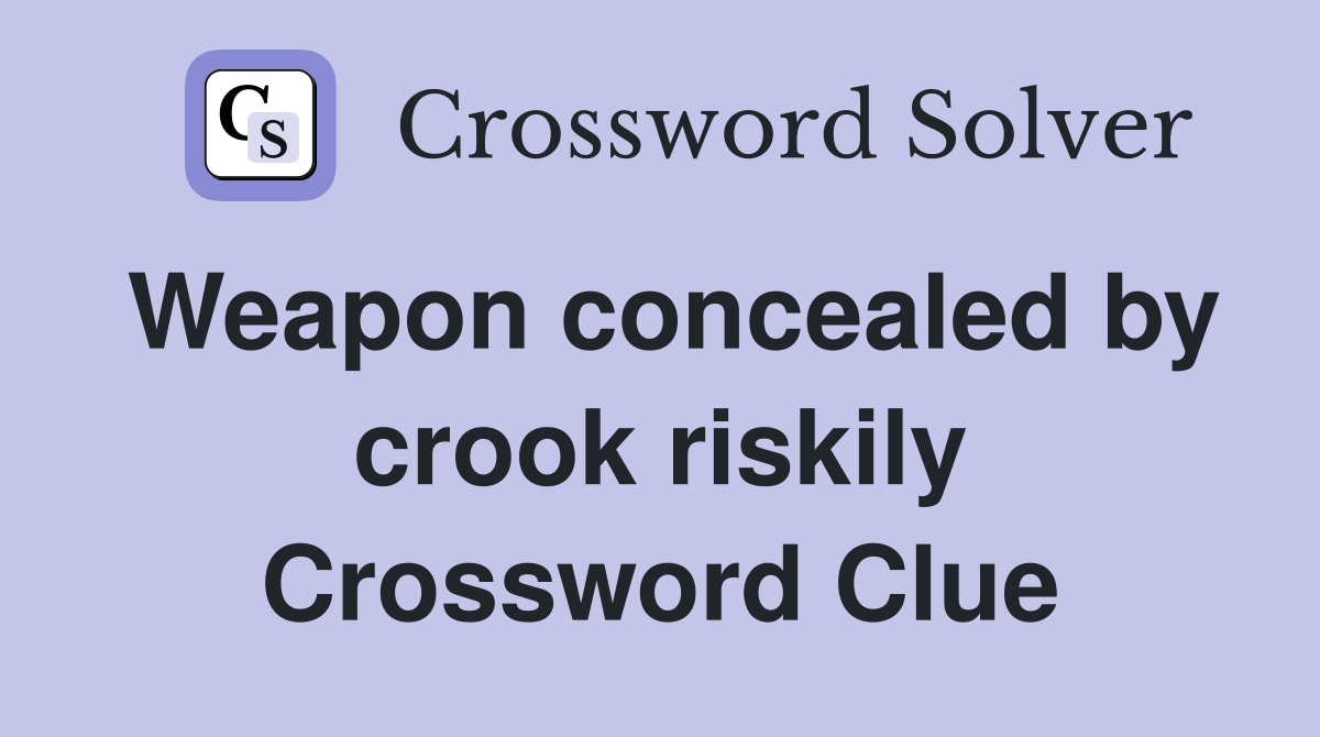 Weapon concealed by crook riskily Crossword Clue