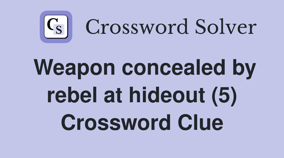 Weapon concealed by rebel at hideout (5) Crossword Clue