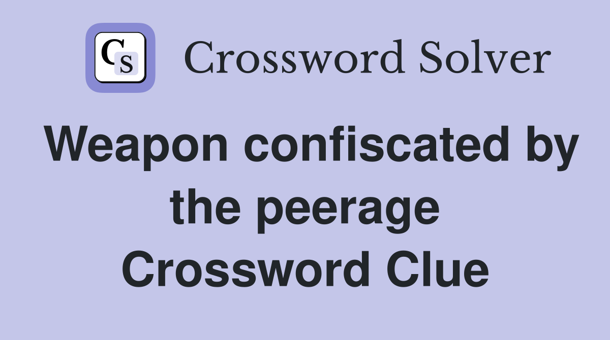 Weapon confiscated by the peerage Crossword Clue