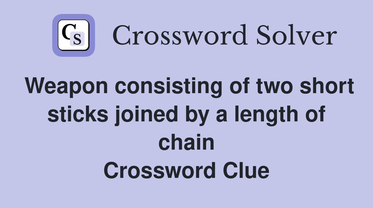 Weapon consisting of two short sticks joined by a length of chain Crossword Clue