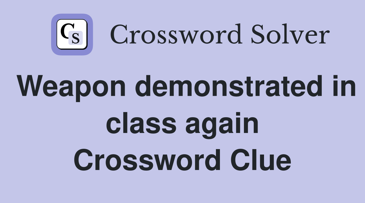 Weapon demonstrated in class again Crossword Clue