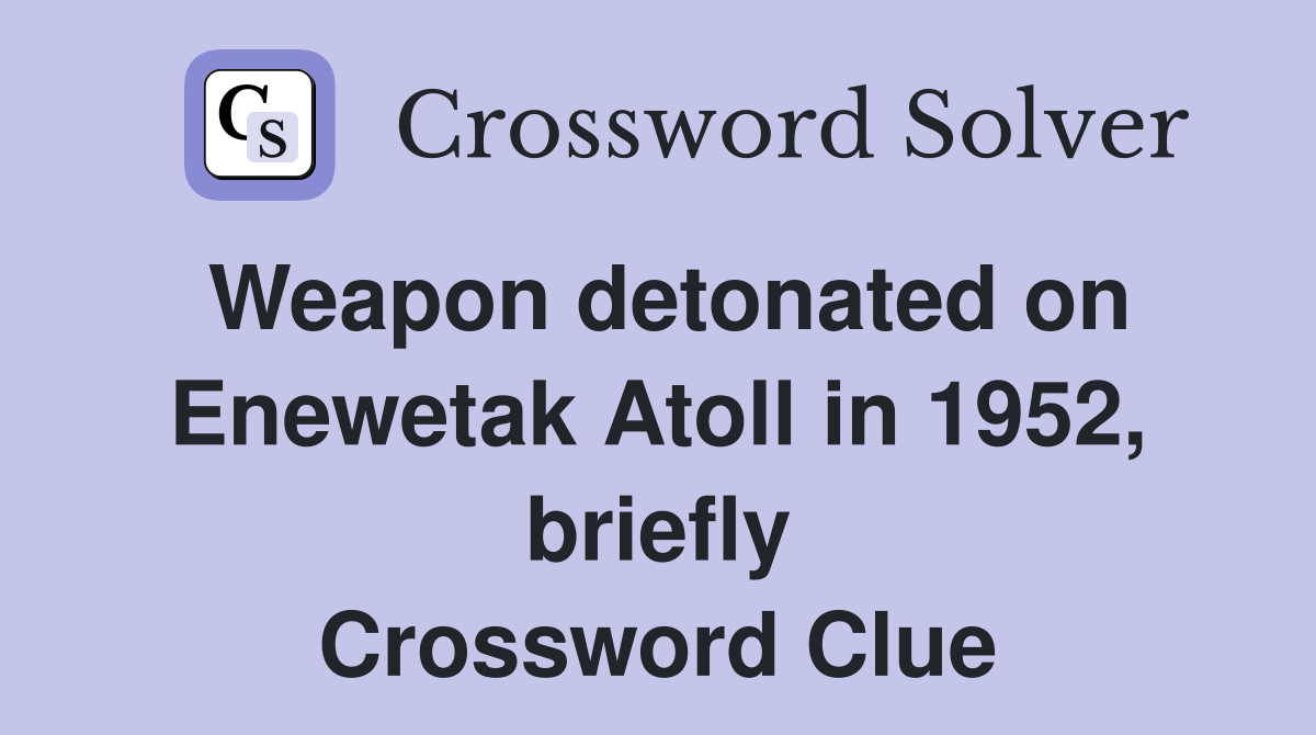 Weapon detonated on Enewetak Atoll in 1952, briefly Crossword Clue