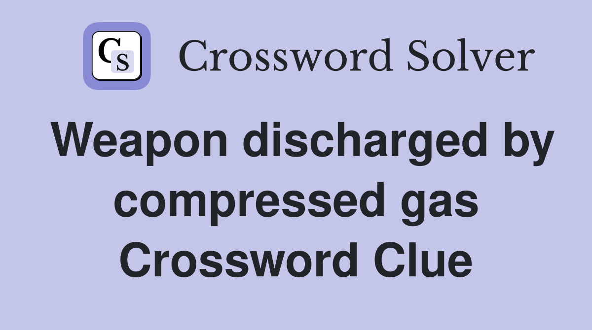 Weapon discharged by compressed gas Crossword Clue