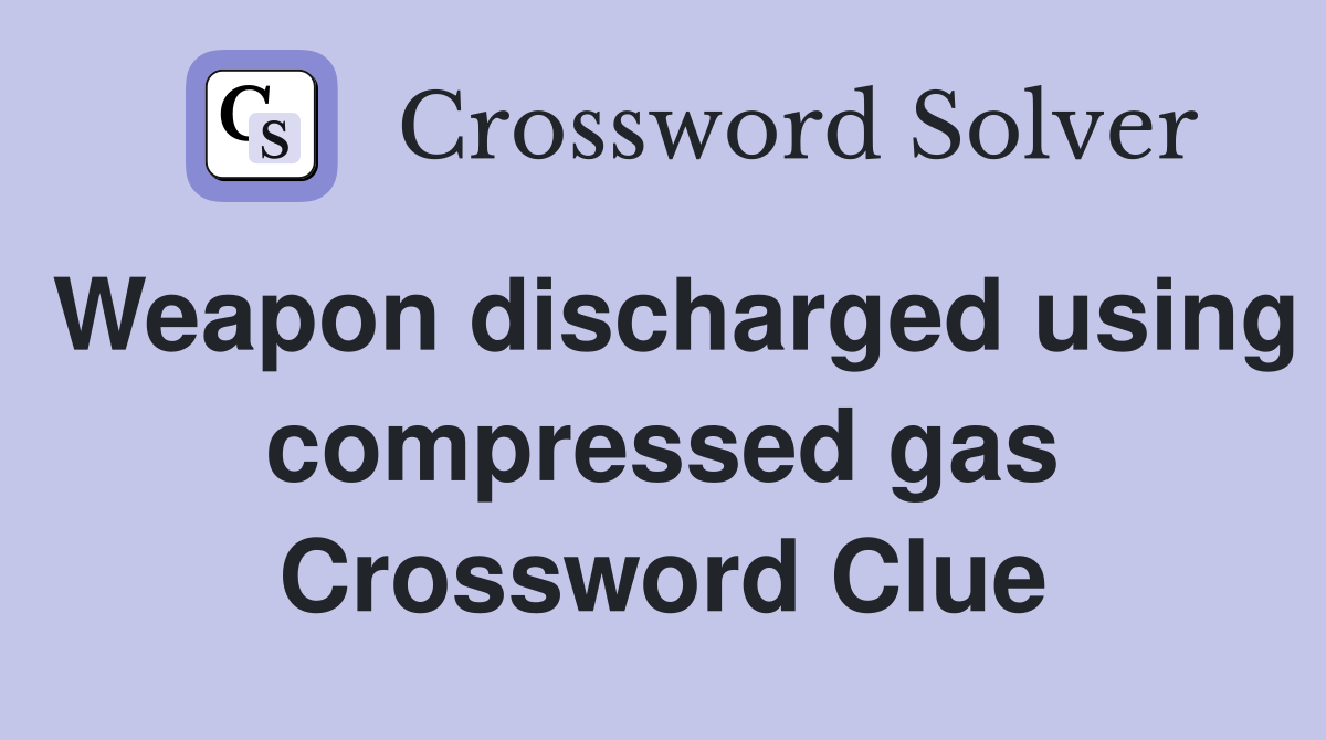 Weapon discharged using compressed gas Crossword Clue