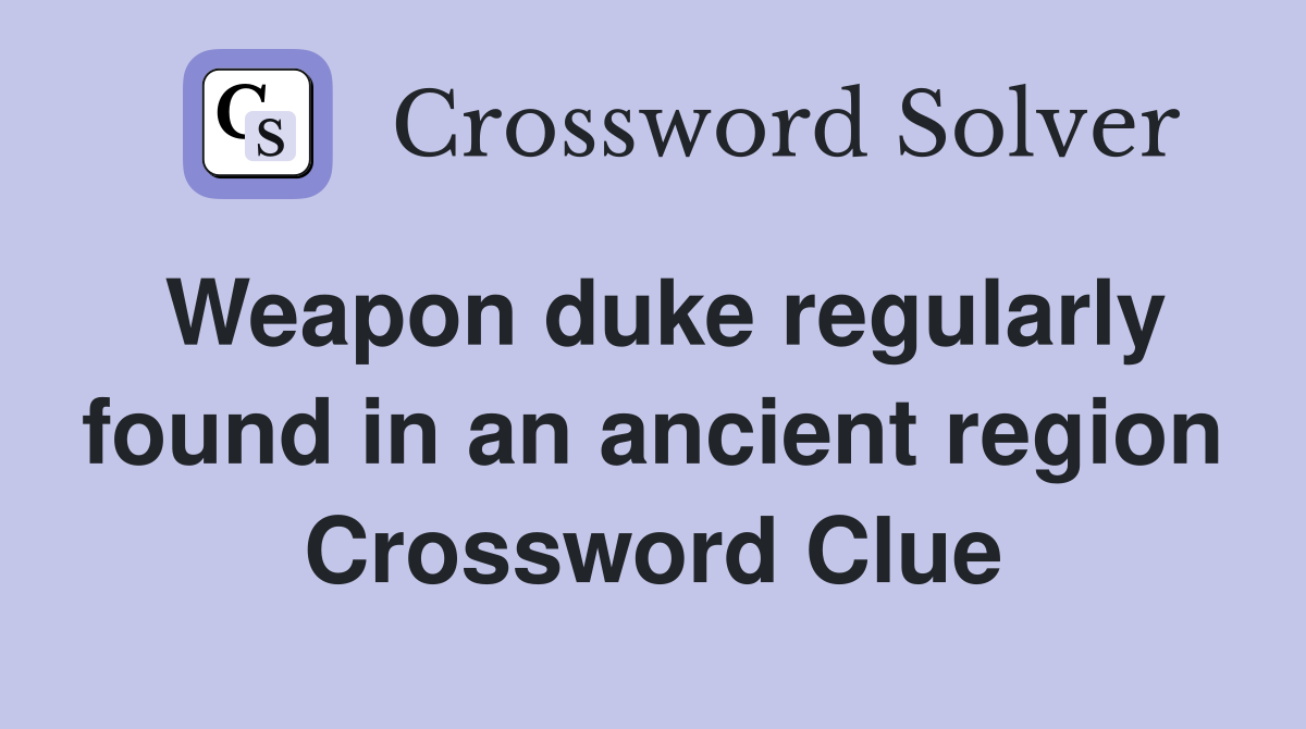 Weapon duke regularly found in an ancient region Crossword Clue