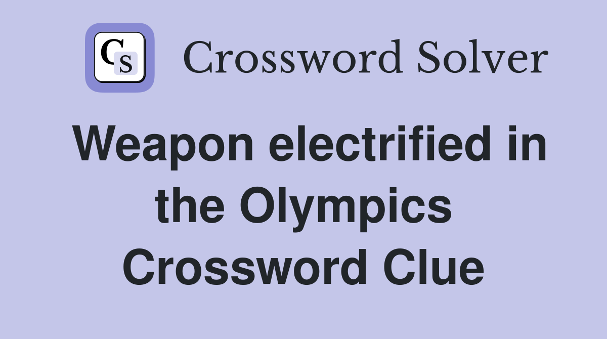 Weapon electrified in the Olympics Crossword Clue