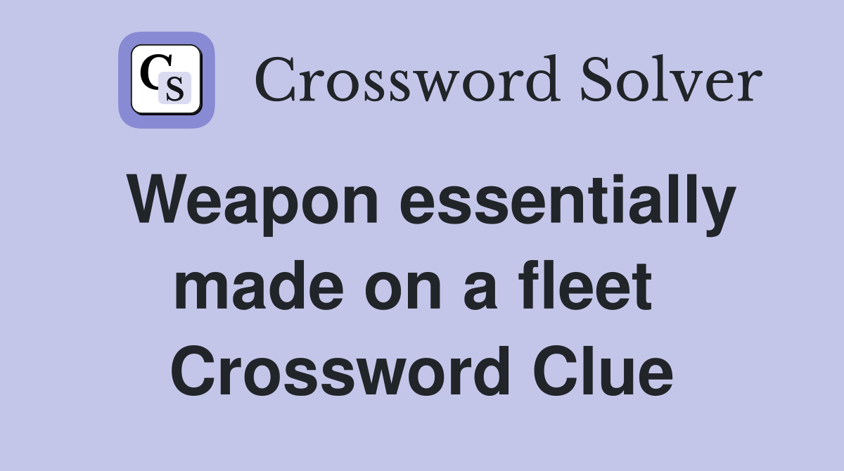Weapon essentially made on a fleet  Crossword Clue